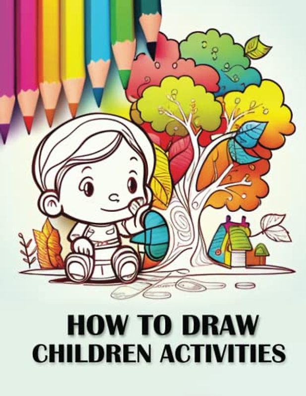 How to Draw Children Activities: A Step-by-Step Guide to Drawing Fun and Creative Things Kids Do