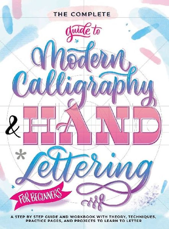 The Complete Guide to Modern Calligraphy & Hand Lettering for Beginners