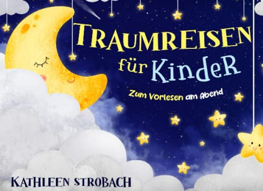 Traumreisen für Kinder – zum Vorlesen am Abend (Vorlesegeschichten zur Förderung von innerer Ruhe, Entspannung und Vorstellungskraft)