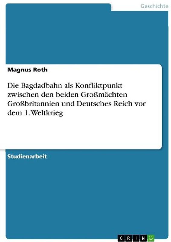 Die Bagdadbahn als Konfliktpunkt zwischen den beiden Großmächten Großbritannien und Deutsches Reich vor dem 1. Weltkrieg