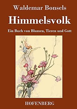 Himmelsvolk: Ein Buch von Blumen, Tieren und Gott