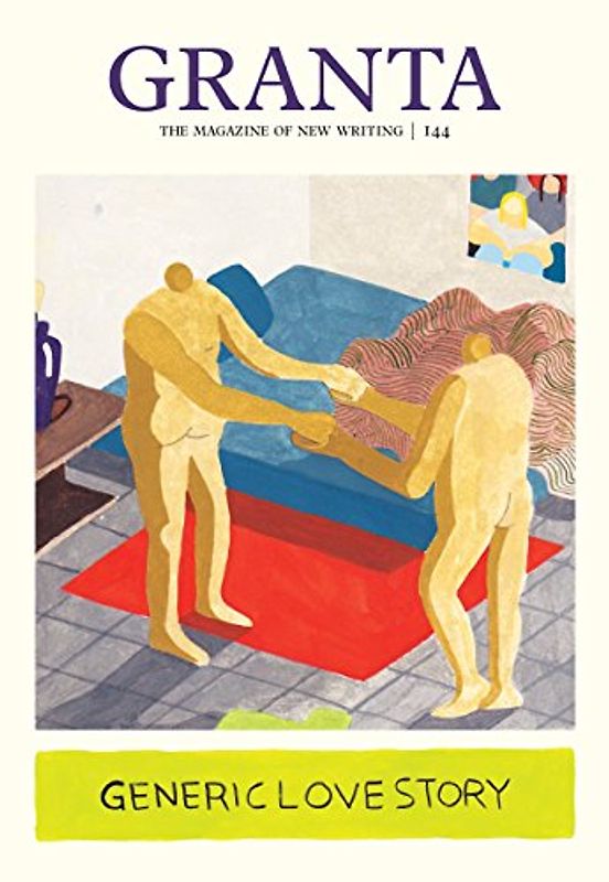 Granta 144: Generic Love Story (Magazine of New Writing, Band 144)