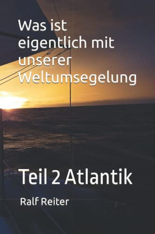 Was ist eigentlich mit unserer Weltumsegelung: Teil 2 Atlantik (Was ist eigentlich mit unserer Weltumseglung?, Band 2)