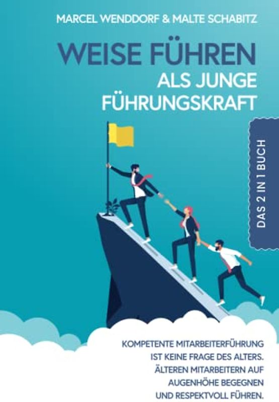 Weise führen als junge Führungskraft: 2 in 1 Buch | Kompetente Mitarbeiterführung ist keine Frage des Alters. Älteren Mitarbeitern auf Augenhöhe begegnen und respektvoll führen.