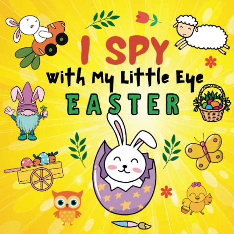 I Spy With My Little Eye Easter: Fun Activity Kids With Cute Color Pages, Guessing Game And Interactive Picture With ABC Alphabet A-Z, to Make The ... Easter Books & Easter Basket Stuffer)