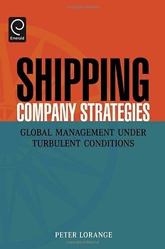 Shipping Company Strategies. Global Management Under Turbulent Conditions - Peter Lorange