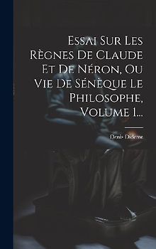 Essai Sur Les Règnes De Claude Et De Néron, Ou Vie De Sénèque Le Philosophe, Volume 1...