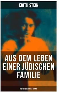 Aus dem Leben einer jüdischen Familie (Autobiografischer Roman): Memoiren der deutschen Philosophin und Frauenrechtlerin jüdischer Herkunft