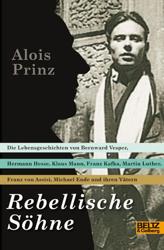 Rebellische Söhne. Die Lebensgeschichten von Hermann Hesse, Bernward Vesper, Franz von Assisi, Martin Luther, Franz Kafka, Klaus Mann, Michael Ende und ihren Vätern