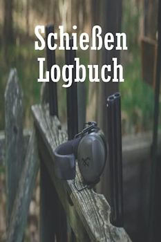 Schießen Logbuch: Schießbuch, Sportschützenbuch, Scheibendiagramme, Schießdaten, Sportschießen, Schießbuch, Handladebuch