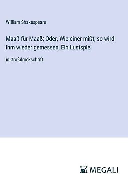 Maaß für Maaß; Oder, Wie einer mißt, so wird ihm wieder gemessen, Ein Lustspiel