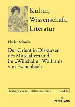 Der Orient in Diskursen des Mittelalters und im «Willehalm» Wolframs von Eschenbach
