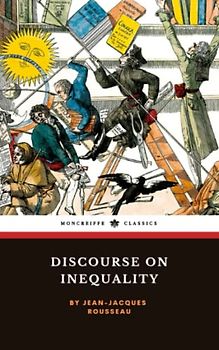 Discourse on Inequality: The 1755 Political Philosophy Classic (Annotated)