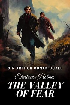 The Valley of Fear: A Sherlock Holmes Adventure