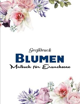 50 Blumen Malbuch für Erwachsene - Deluxe Ausmalbuch: Über 50 wundervolle Blumen zum selbst Ausmalen | Ausmalbuecher Fuer Erwachsene Und Kinder