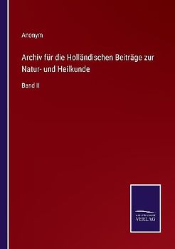 Archiv für die Holländischen Beiträge zur Natur- und Heilkunde