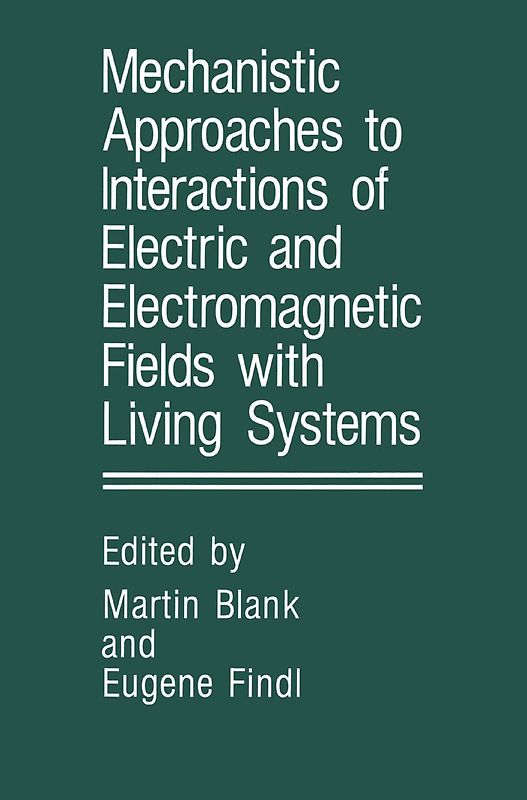 Mechanistic Approaches to Interactions of Electric and Electromagnetic Fields with Living Systems
