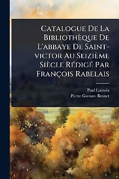 Catalogue De La Bibliothèque De L'abbaye De Saint-victor Au Seizième Siècle RÃ(c)digÃ(c) Par François Rabelais