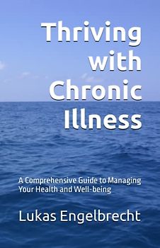 Thriving with Chronic Illness: A Comprehensive Guide to Managing Your Health and Well-being