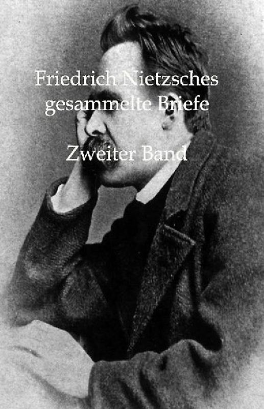 Friedrich Nietzsches Gesammelte Briefe. Zweiter Band