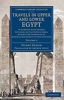 Travels in Upper and Lower Egypt: In Company with Several Divisions of the French Army, during the Campaigns of General Bonaparte in that Country (Cambridge Library Collection - Egyptology)