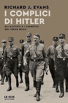 I complici di Hitler. Gli aiutanti e i carnefici del Terzo Reich