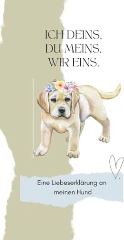 ICH DEINS, DU MEINS, WIR EINS: Eine Liebeserklärung an meinen Hund. Liebevolles Hundebuch für alle Hundebesitzer, Hundefreunde und Hundeliebhaber.