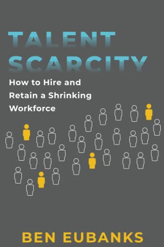 Talent Scarcity: How to Hire and Retain a Shrinking Workforce