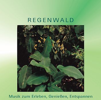 Regenwald. Musik zum Erleben, Geniessen, Entspannen