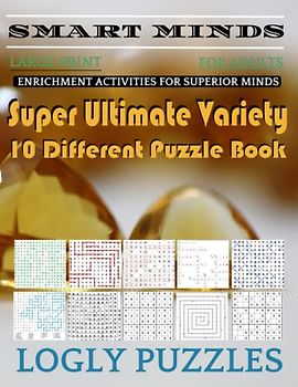 Smart Minds -Variety 10 Different Puzzle Book For Adults: Ultimate Variety Puzzles Large-Print Word Search, Word Maze .Word Spiral ,Word Angles, ... Crossword And Sudoku Easy , Medium And Hard