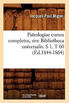 Patrologiae Cursus Completus, Sive Bibliotheca Universalis. S 1, T 60 (Éd.1844-1864)