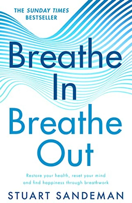 Breathe In, Breathe Out: 2022’s bestselling practical guide on how to breathe for better sleep, stress management, improved self esteem, and to care for your mental health