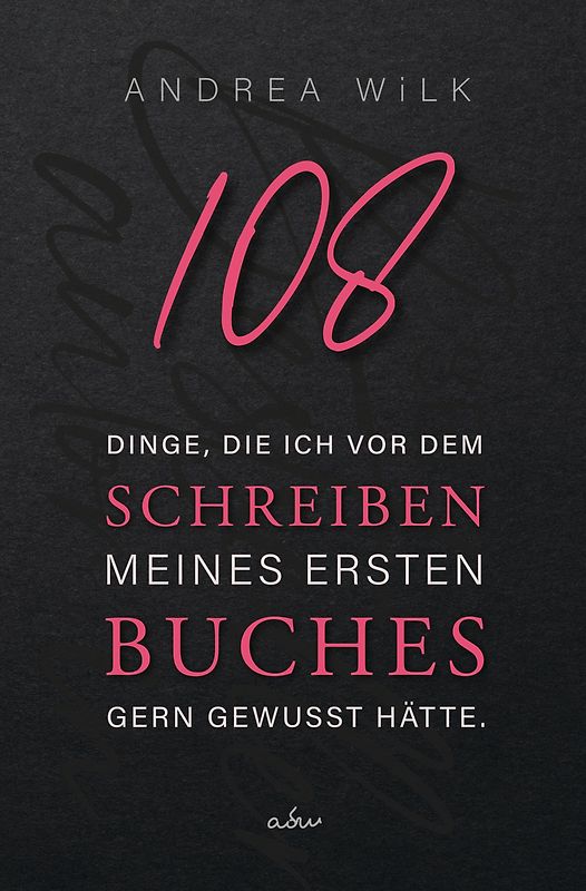 108 Dinge, die ich vor dem Schreiben meines ersten Buches gern gewusst hätte.