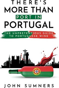THERE'S MORE THAN PORT IN PORTUGAL: The Unpretentious Guide to Portuguese Wine
