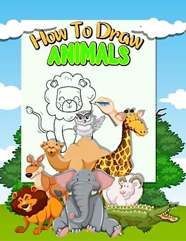 how to draw animals for kids: Simple Sketching And Step By Step Inking Lessons to Draw Pets, Wild Animals and Many More (Beginner Drawing Guide Book)