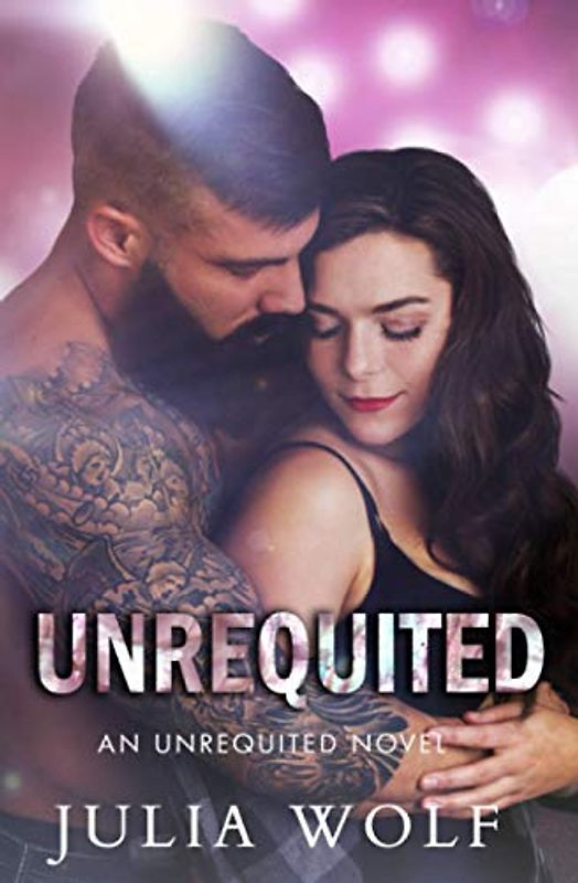 Unrequited: A Rock Star Romance (Unrequited Series, Band 1)