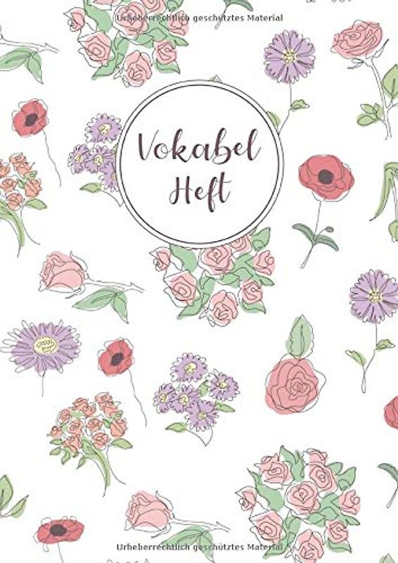 Vokabelheft: 3 Spalten liniert DIN A4 - Schulheft zum Vokabeln lernen - 3 spaltig für verschiedene Sprachen (Englisch, Spanisch, Französisch, Latein, Italienisch uvm.) - Motiv: Blumen Bunt