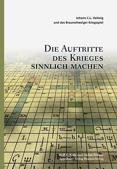 "Die Auftritte des Krieges sinnlich machen". Johann C.L. Hellwig und das Braunschweiger Kriegsspiel