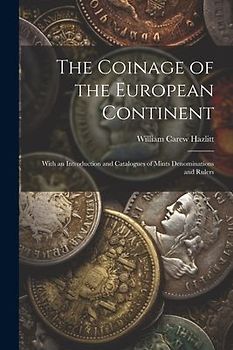 The Coinage of the European Continent: With an Introduction and Catalogues of Mints Denominations and Rulers