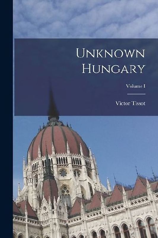 Unknown Hungary; Volume I