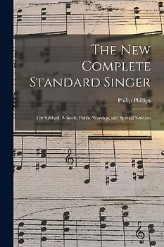 The New Complete Standard Singer: for Sabbath Schools, Public Worship, and Special Services
