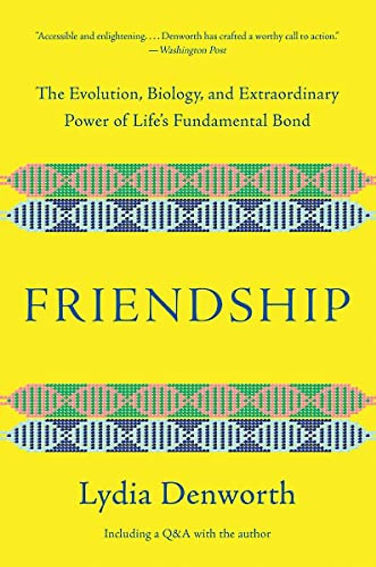 Friendship: The Evolution, Biology, and Extraordinary Power of Life`s Fundamental Bond. Including a Q&A with the author