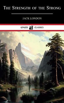 The Strength of the Strong: Literary Short Stories (Annotated)