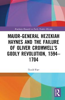 Major-General Hezekiah Haynes and the Failure of Oliver Cromwell's Godly Revolution, 1594-1704