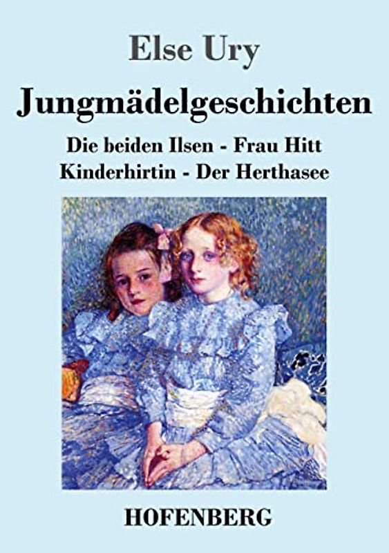 Jungmädelgeschichten: Die beiden Ilsen - Frau Hitt - Kinderhirtin - Der Herthasee