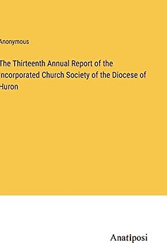 The Thirteenth Annual Report of the Incorporated Church Society of the Diocese of Huron