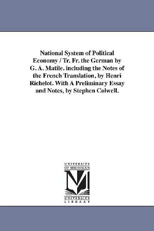 National System of Political Economy / Tr. Fr. the German by G. A. Matile. Including the Notes of the French Translation, by Henri Richelot. with a PR
