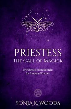 PRIESTESS: The Call of Magick - Priestesshood Rethought for Modern Witches