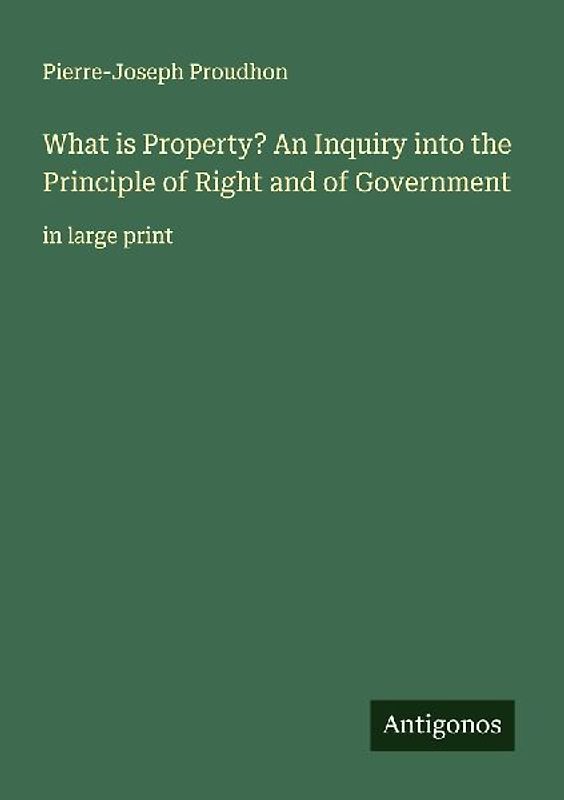 What is Property? An Inquiry into the Principle of Right and of Government