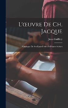 L'oeuvre De Ch. Jacque: Catalogue De Ses Eaux-Fortes Et Pointes Sèches